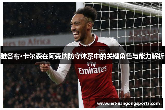 雅各布·卡尔森在阿森纳防守体系中的关键角色与能力解析