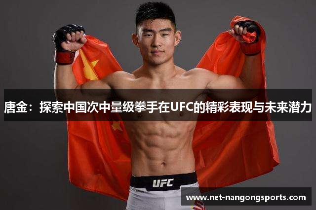 唐金：探索中国次中量级拳手在UFC的精彩表现与未来潜力