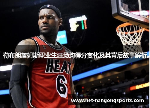 勒布朗詹姆斯职业生涯场均得分变化及其背后故事解析