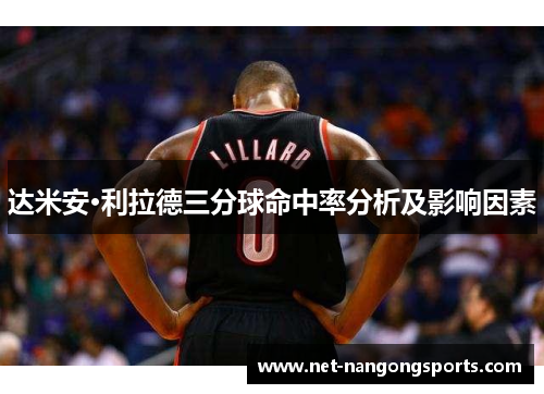 达米安·利拉德三分球命中率分析及影响因素