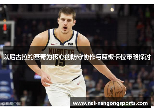 以尼古拉约基奇为核心的防守协作与篮板卡位策略探讨