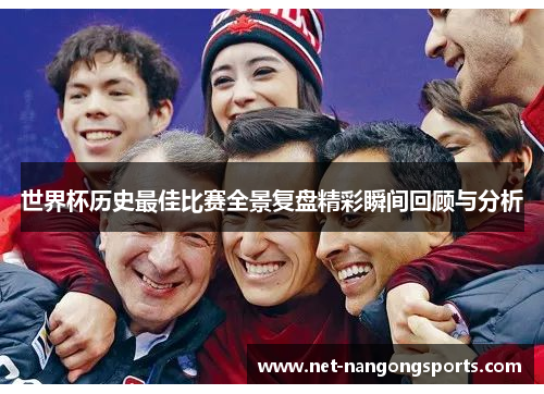 世界杯历史最佳比赛全景复盘精彩瞬间回顾与分析