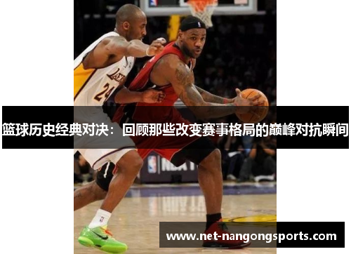 篮球历史经典对决：回顾那些改变赛事格局的巅峰对抗瞬间