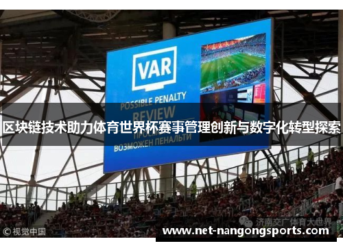 区块链技术助力体育世界杯赛事管理创新与数字化转型探索