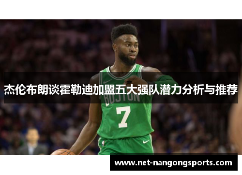 杰伦布朗谈霍勒迪加盟五大强队潜力分析与推荐