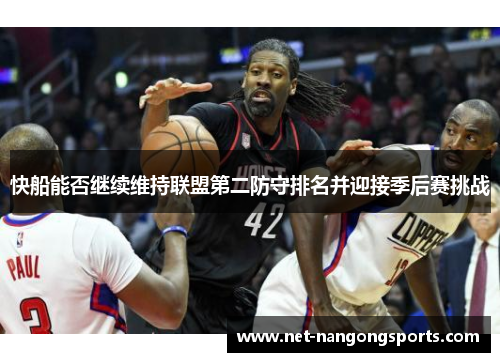 快船能否继续维持联盟第二防守排名并迎接季后赛挑战