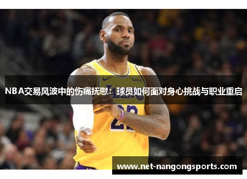 NBA交易风波中的伤痛抚慰：球员如何面对身心挑战与职业重启