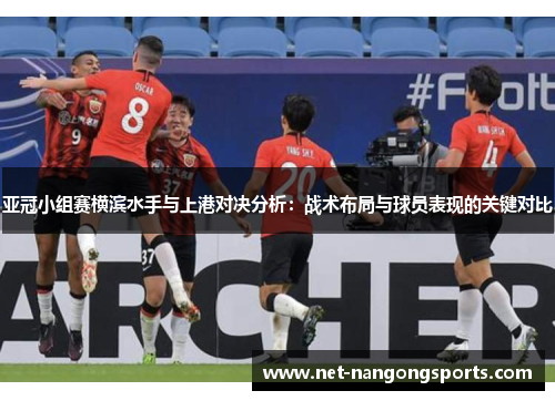 亚冠小组赛横滨水手与上港对决分析：战术布局与球员表现的关键对比