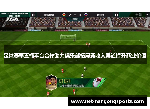 足球赛事直播平台合作助力俱乐部拓展新收入渠道提升商业价值