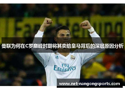 曼联为何在C罗巅峰时期将其卖给皇马背后的深层原因分析